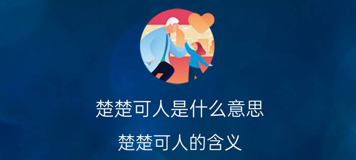 楚楚可人是什么意思 楚楚可人的含义